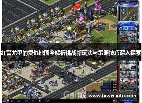 红警尤里的复仇地图全解析挑战新玩法与策略技巧深入探索