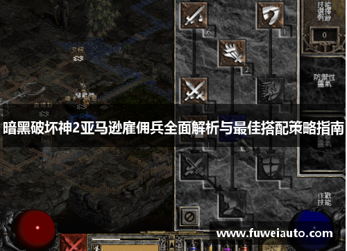 暗黑破坏神2亚马逊雇佣兵全面解析与最佳搭配策略指南